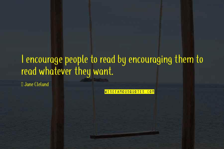 Feinsilber 999 Quotes By Jane Cleland: I encourage people to read by encouraging them
