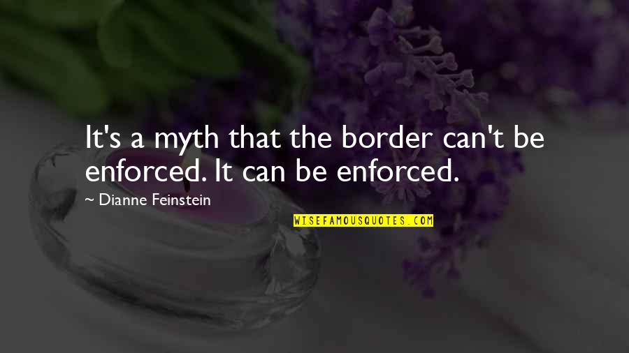 Feinstein Quotes By Dianne Feinstein: It's a myth that the border can't be