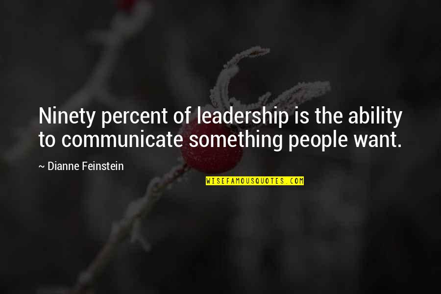Feinstein Quotes By Dianne Feinstein: Ninety percent of leadership is the ability to