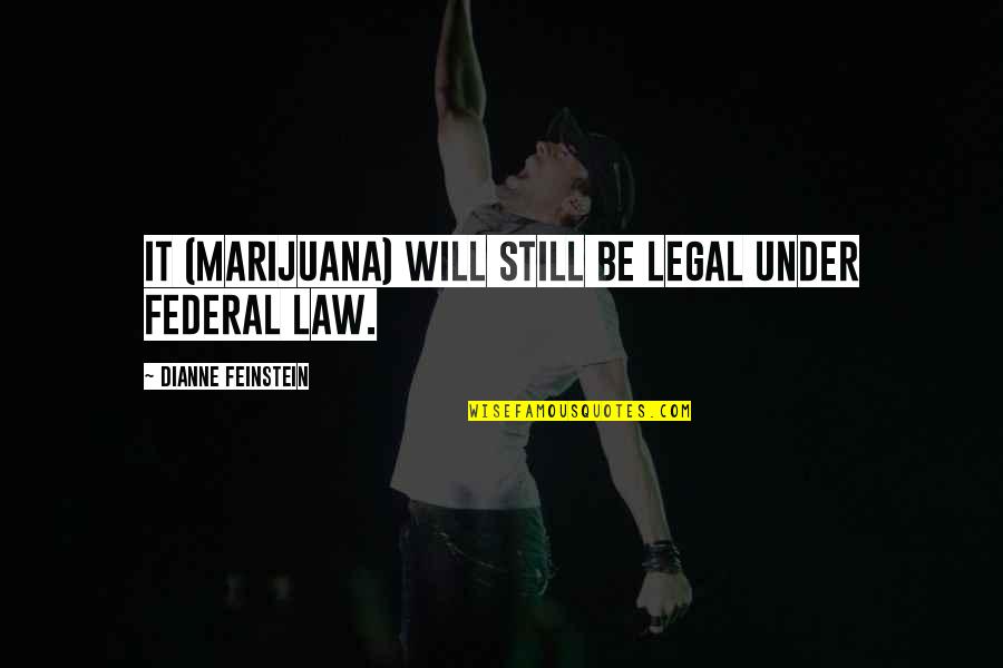 Feinstein Quotes By Dianne Feinstein: It (marijuana) will still be legal under federal