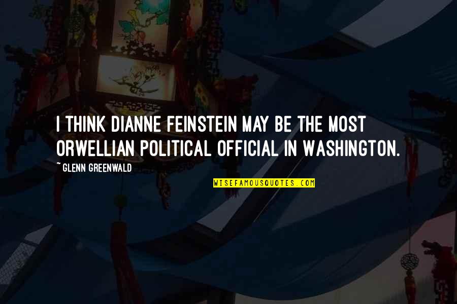 Feinstein Quotes By Glenn Greenwald: I think Dianne Feinstein may be the most