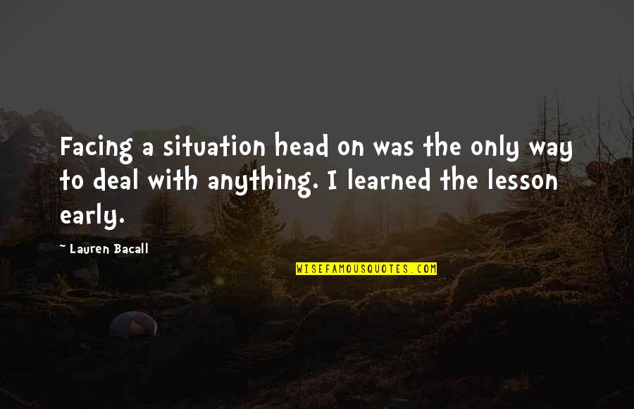 Feint Synonym Quotes By Lauren Bacall: Facing a situation head on was the only