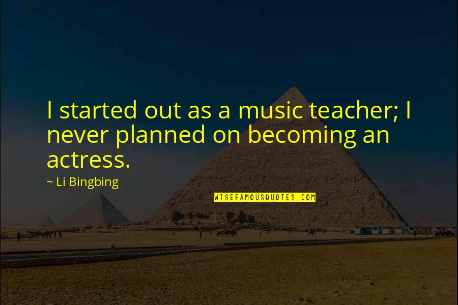 Feint Synonym Quotes By Li Bingbing: I started out as a music teacher; I