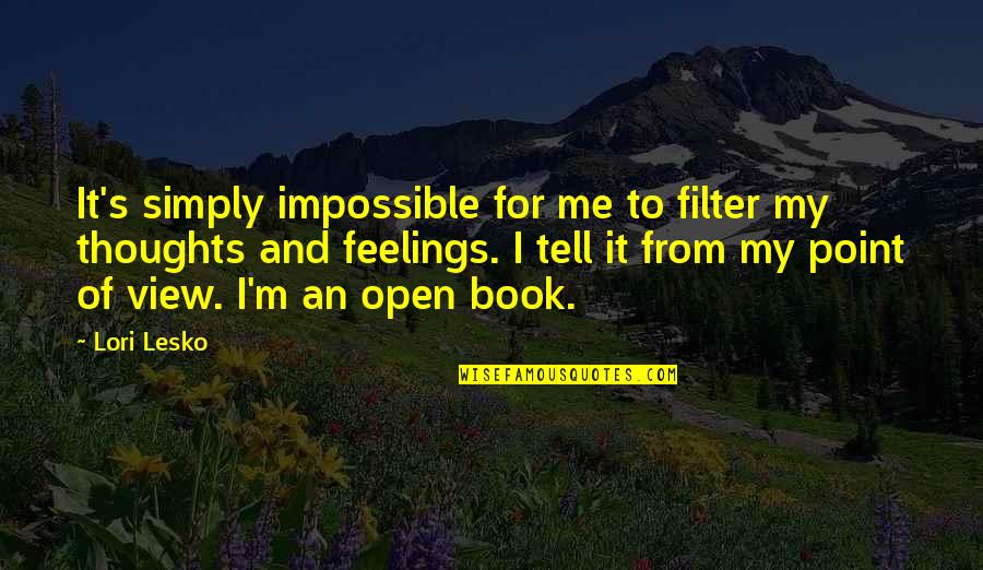 Feint Synonym Quotes By Lori Lesko: It's simply impossible for me to filter my