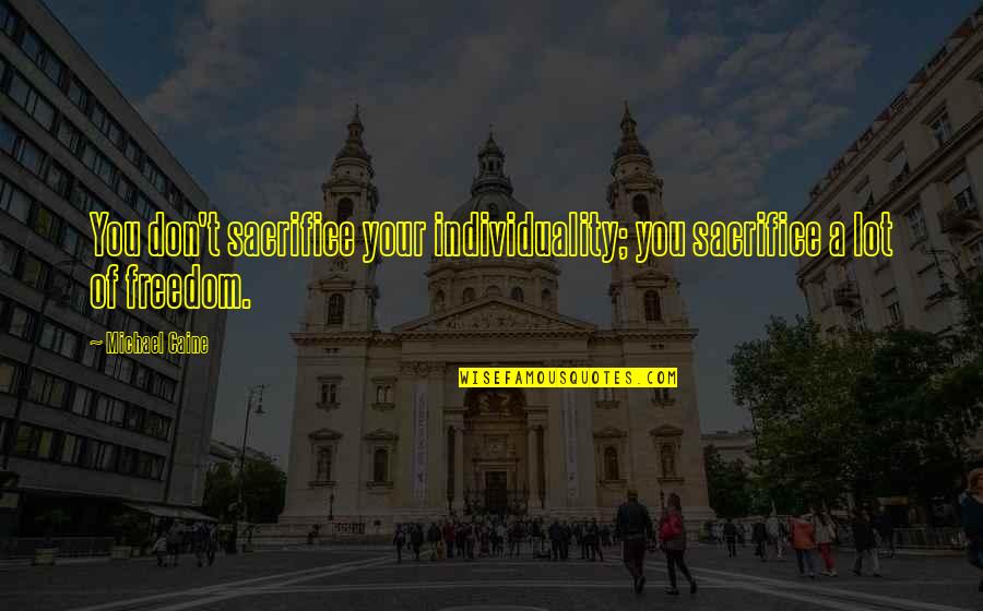 Feint Synonym Quotes By Michael Caine: You don't sacrifice your individuality; you sacrifice a