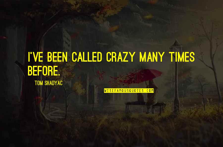 Feintech Quotes By Tom Shadyac: I've been called crazy many times before. Feintech Quotes By Tom Shadyac: I've been called crazy many times before.