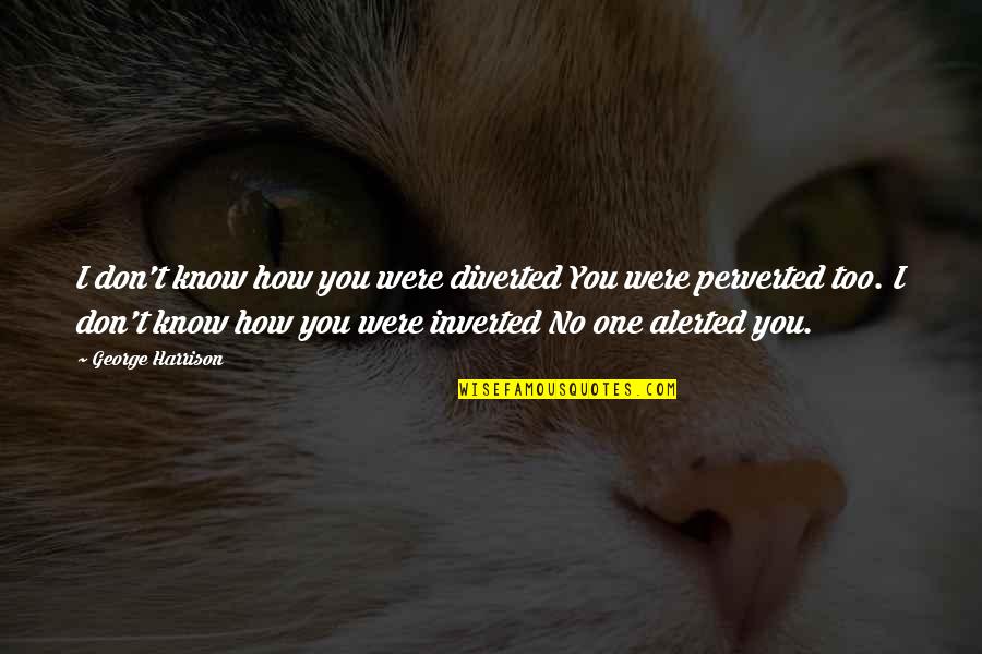 Feinting Quotes By George Harrison: I don't know how you were diverted You