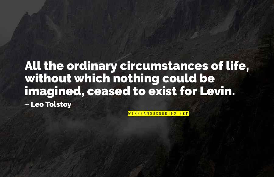 Feintuch Endodontist Quotes By Leo Tolstoy: All the ordinary circumstances of life, without which