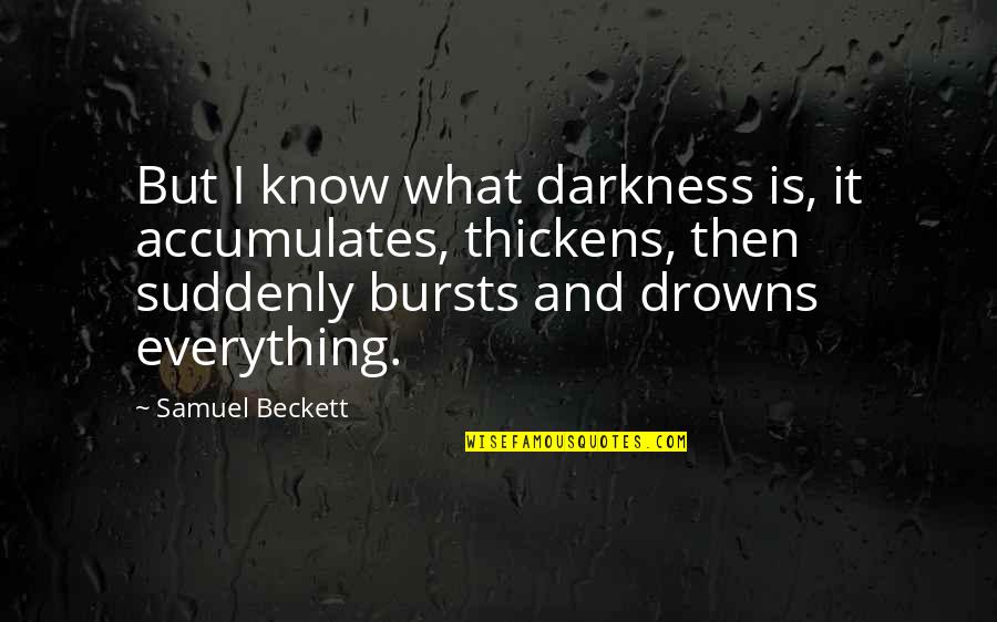 Feio Sinonimo Quotes By Samuel Beckett: But I know what darkness is, it accumulates,