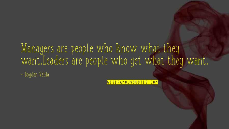 Feiock Quotes By Bogdan Vaida: Managers are people who know what they want.Leaders