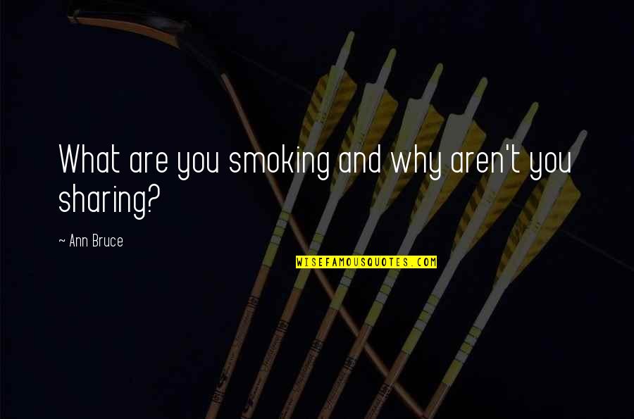 Feion Quotes By Ann Bruce: What are you smoking and why aren't you Feion Quotes By Ann Bruce: What are you smoking and why aren't you