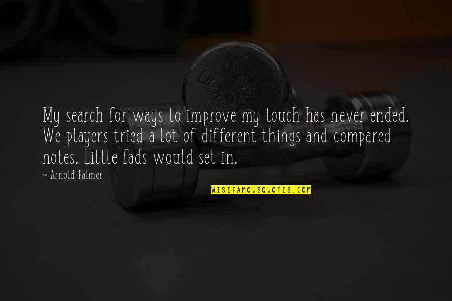 Feion Quotes By Arnold Palmer: My search for ways to improve my touch Feion Quotes By Arnold Palmer: My search for ways to improve my touch