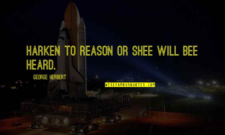 Feion Quotes By George Herbert: Harken to reason or shee will bee heard. Feion Quotes By George Herbert: Harken to reason or shee will bee heard.