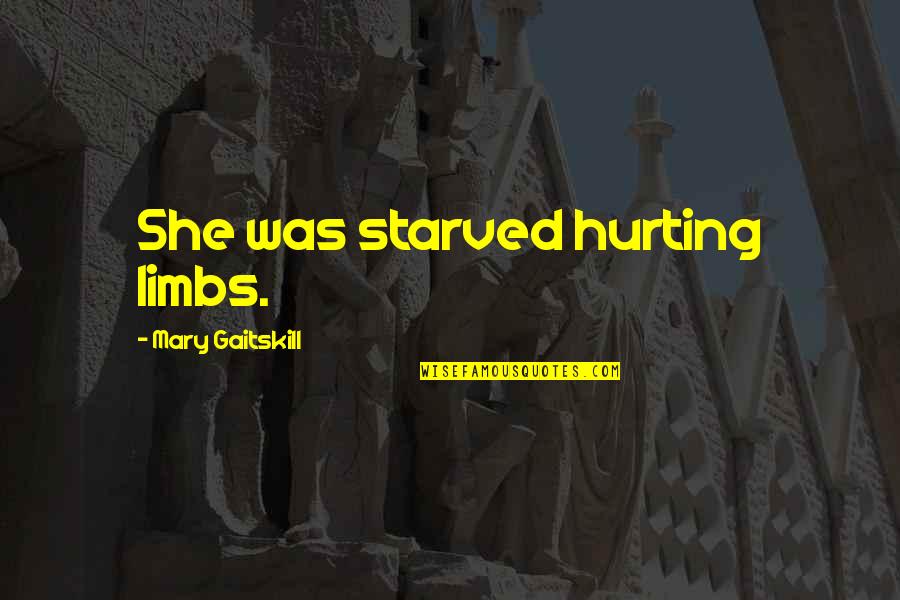 Feion Quotes By Mary Gaitskill: She was starved hurting limbs. Feion Quotes By Mary Gaitskill: She was starved hurting limbs.