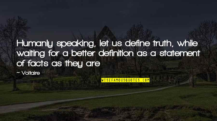 Feirstein Janice Quotes By Voltaire: Humanly speaking, let us define truth, while waiting