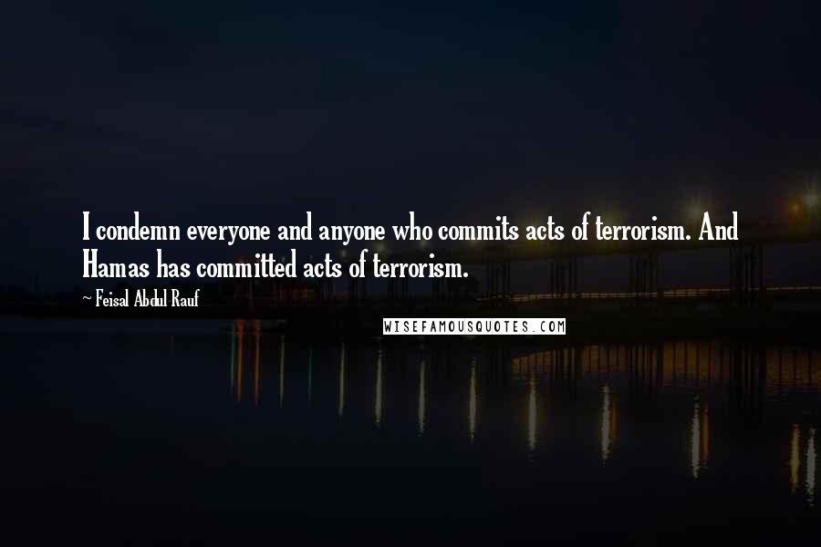 Feisal Abdul Rauf quotes: I condemn everyone and anyone who commits acts of terrorism. And Hamas has committed acts of terrorism.