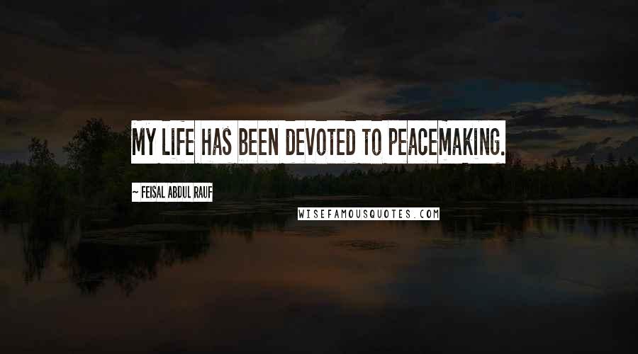 Feisal Abdul Rauf quotes: My life has been devoted to peacemaking.