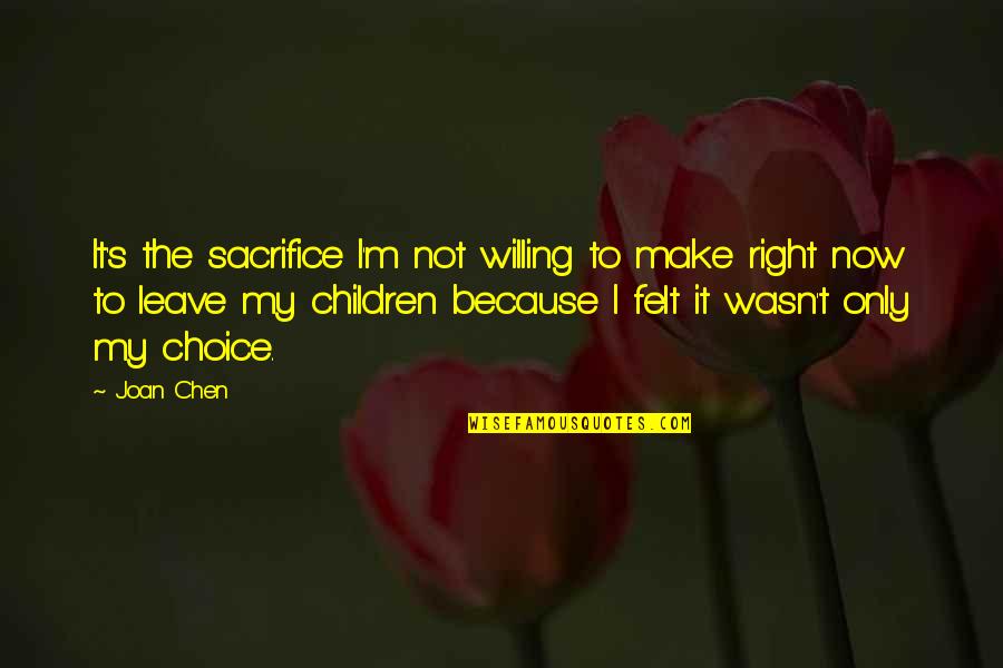 Feisal Alibhai Quotes By Joan Chen: It's the sacrifice I'm not willing to make Feisal Alibhai Quotes By Joan Chen: It's the sacrifice I'm not willing to make