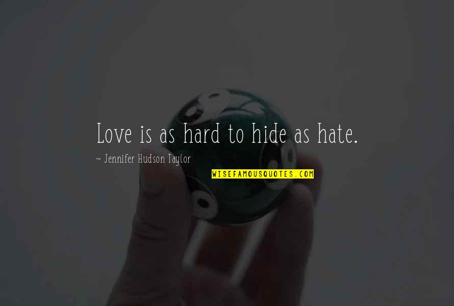 Feisal Hassan Quotes By Jennifer Hudson Taylor: Love is as hard to hide as hate.