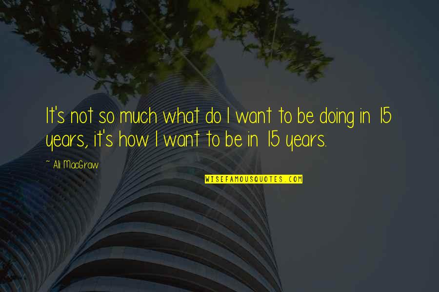 Feisal Tanjung Quotes By Ali MacGraw: It's not so much what do I want Feisal Tanjung Quotes By Ali MacGraw: It's not so much what do I want