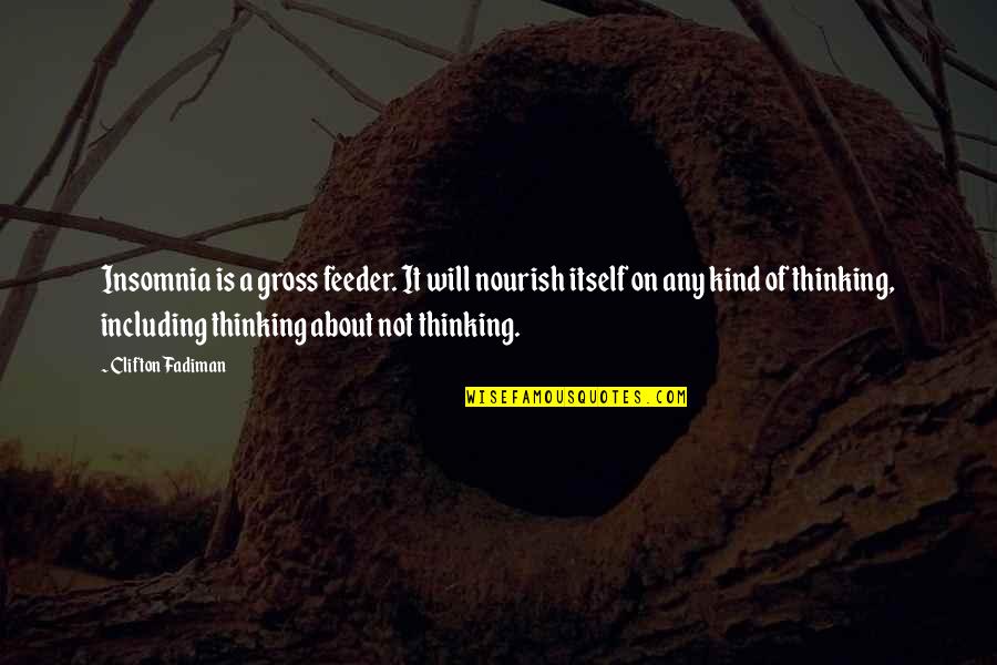 Feisal Tanjung Quotes By Clifton Fadiman: Insomnia is a gross feeder. It will nourish Feisal Tanjung Quotes By Clifton Fadiman: Insomnia is a gross feeder. It will nourish