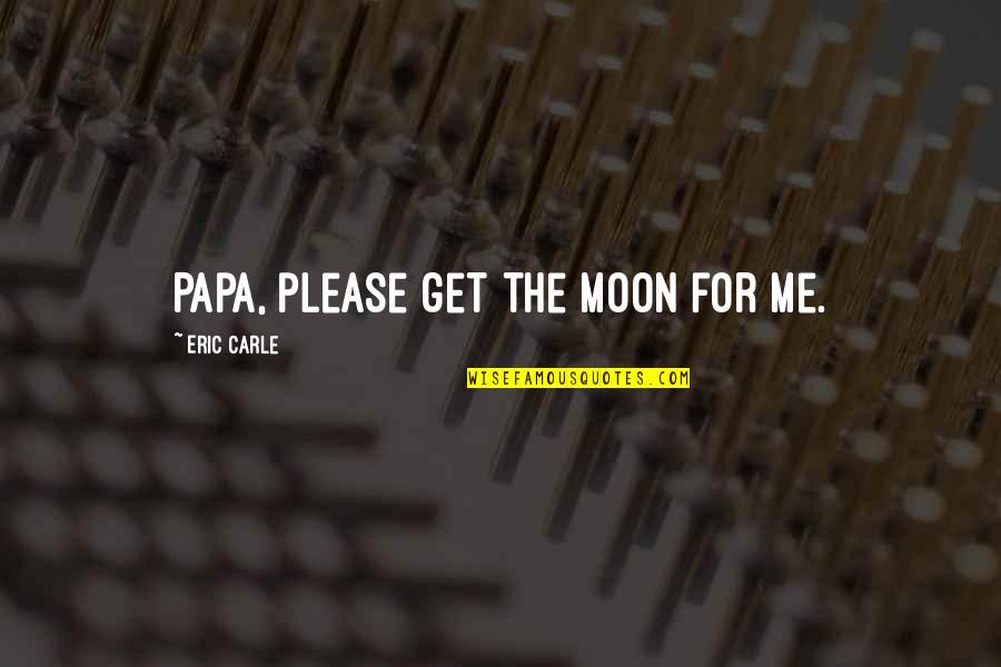 Feisal Tanjung Quotes By Eric Carle: Papa, please get the moon for me. Feisal Tanjung Quotes By Eric Carle: Papa, please get the moon for me.