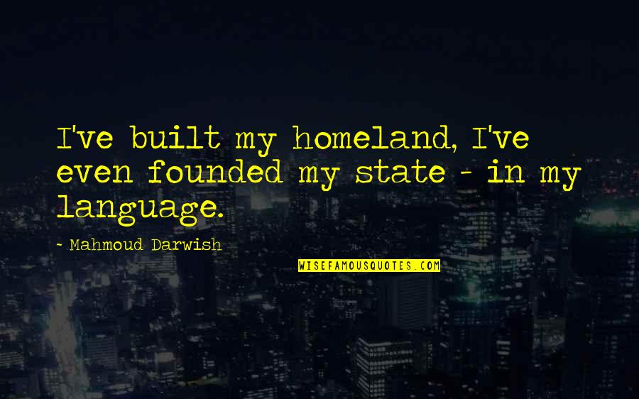 Feisal Tanjung Quotes By Mahmoud Darwish: I've built my homeland, I've even founded my Feisal Tanjung Quotes By Mahmoud Darwish: I've built my homeland, I've even founded my
