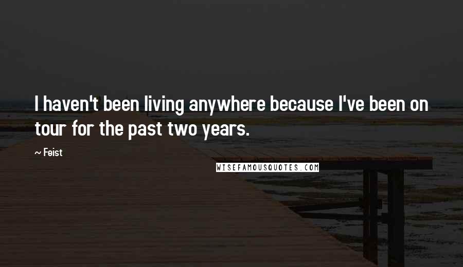 Feist quotes: I haven't been living anywhere because I've been on tour for the past two years.