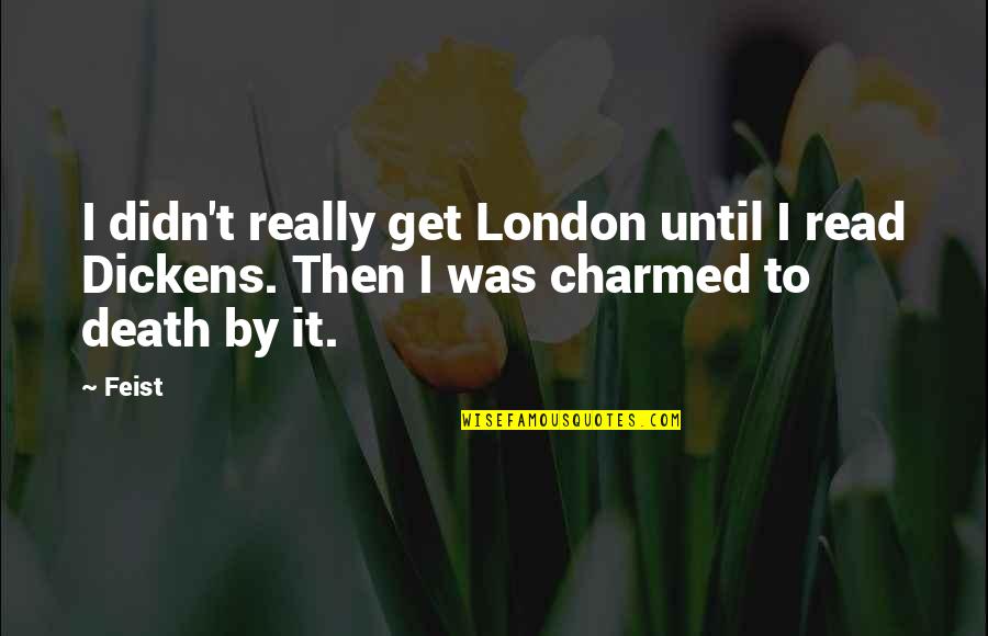 Feist Quotes By Feist: I didn't really get London until I read