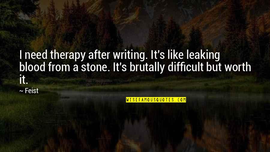 Feist Quotes By Feist: I need therapy after writing. It's like leaking