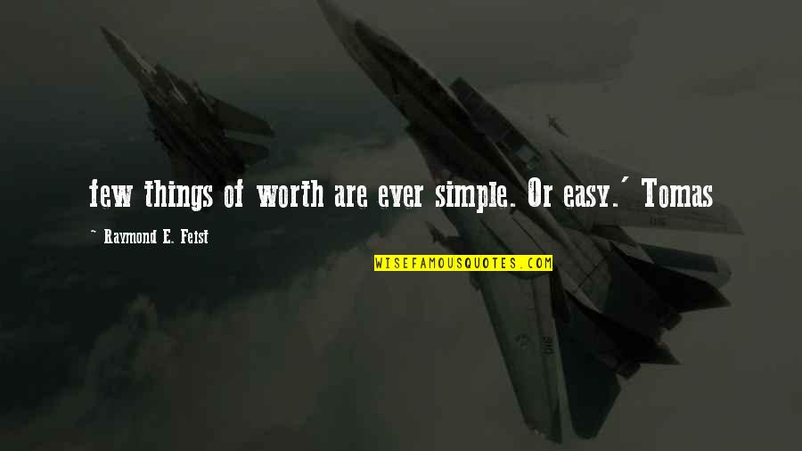 Feist Quotes By Raymond E. Feist: few things of worth are ever simple. Or