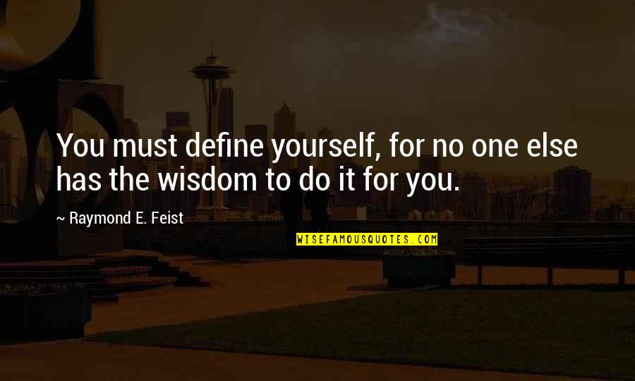 Feist Quotes By Raymond E. Feist: You must define yourself, for no one else