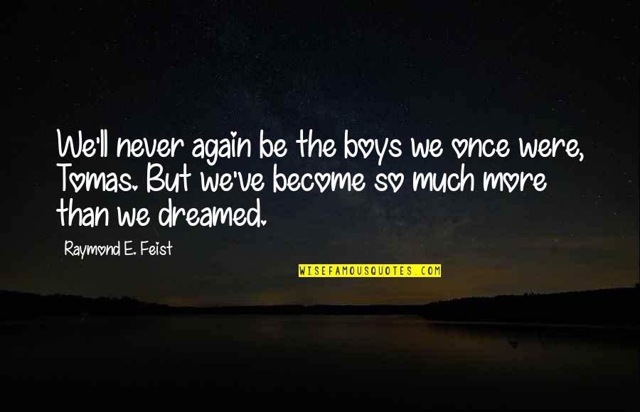 Feist Quotes By Raymond E. Feist: We'll never again be the boys we once
