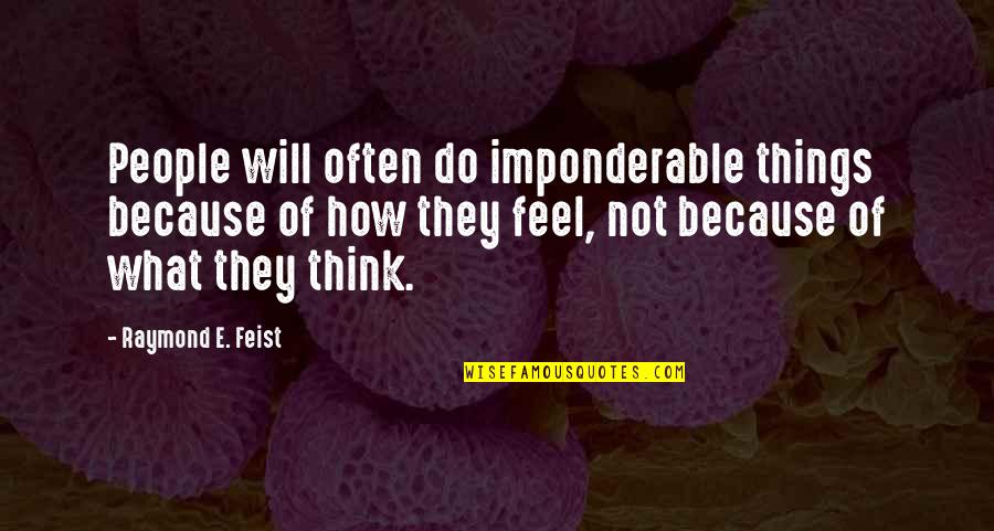 Feist Quotes By Raymond E. Feist: People will often do imponderable things because of