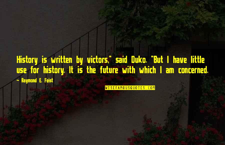 Feist Quotes By Raymond E. Feist: History is written by victors," said Duko. "But