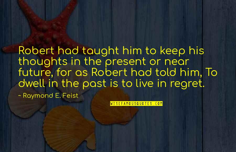 Feist Quotes By Raymond E. Feist: Robert had taught him to keep his thoughts