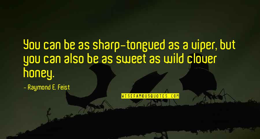 Feist Quotes By Raymond E. Feist: You can be as sharp-tongued as a viper,