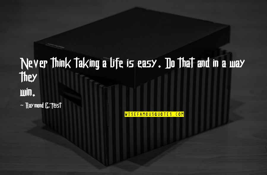 Feist Quotes By Raymond E. Feist: Never think taking a life is easy. Do