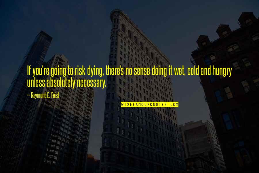 Feist Quotes By Raymond E. Feist: If you're going to risk dying, there's no