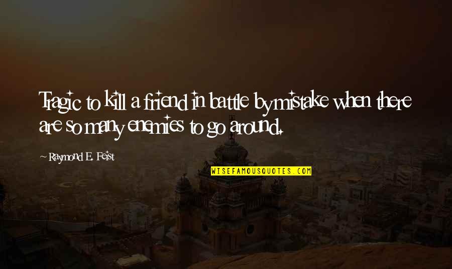 Feist Quotes By Raymond E. Feist: Tragic to kill a friend in battle by