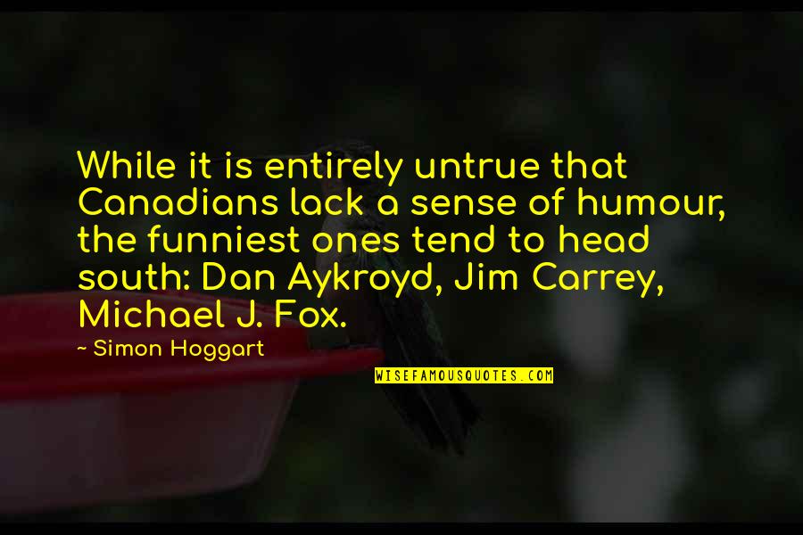 Feisty Attitude Quotes By Simon Hoggart: While it is entirely untrue that Canadians lack Feisty Attitude Quotes By Simon Hoggart: While it is entirely untrue that Canadians lack