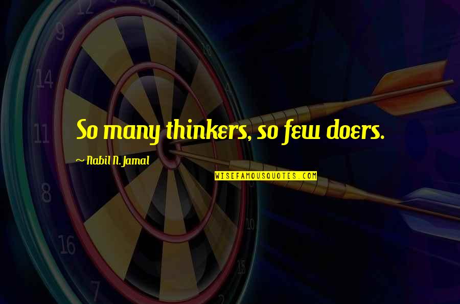 Feisty Quotes And Quotes By Nabil N. Jamal: So many thinkers, so few doers.