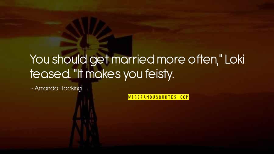 Feisty Quotes By Amanda Hocking: You should get married more often," Loki teased.