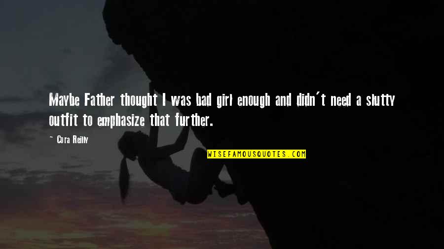 Feisty Quotes By Cora Reilly: Maybe Father thought I was bad girl enough Feisty Quotes By Cora Reilly: Maybe Father thought I was bad girl enough
