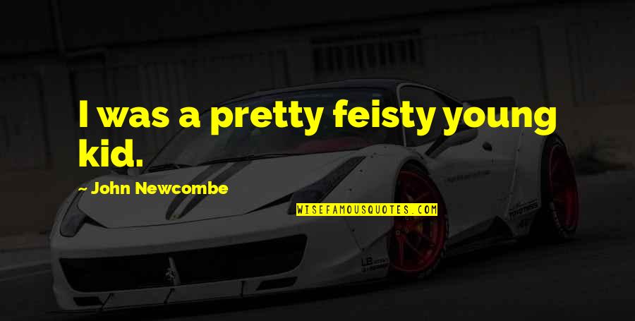 Feisty Quotes By John Newcombe: I was a pretty feisty young kid. Feisty Quotes By John Newcombe: I was a pretty feisty young kid.