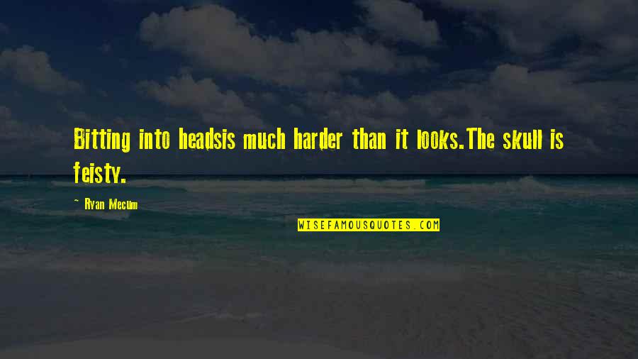 Feisty Quotes By Ryan Mecum: Bitting into headsis much harder than it looks.The