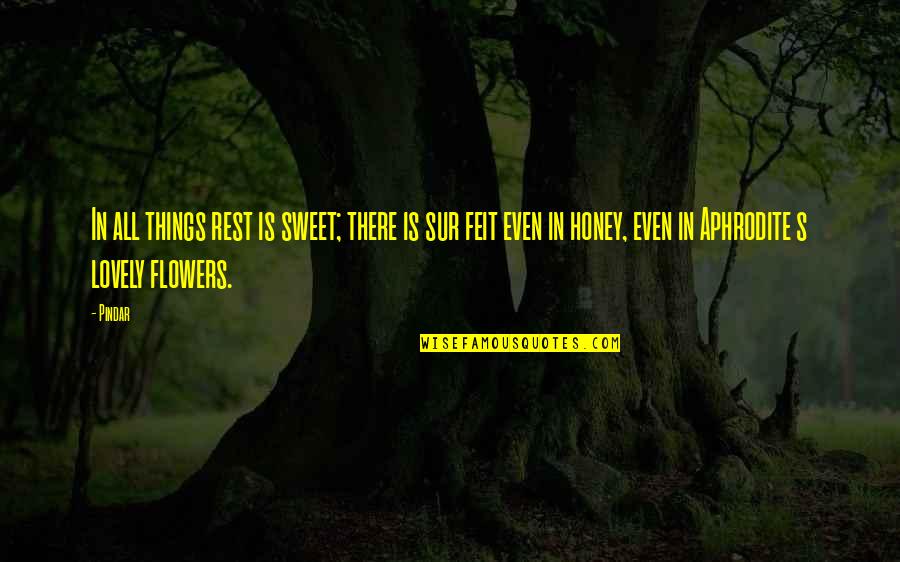 Feit Quotes By Pindar: In all things rest is sweet; there is
