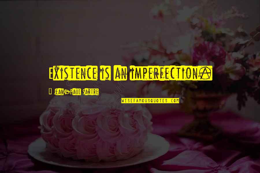 Feiten Quotes By Jean-Paul Sartre: Existence is an imperfection. Feiten Quotes By Jean-Paul Sartre: Existence is an imperfection.