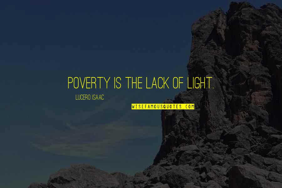 Feiten Quotes By Lucero Isaac: Poverty is the lack of light. Feiten Quotes By Lucero Isaac: Poverty is the lack of light.