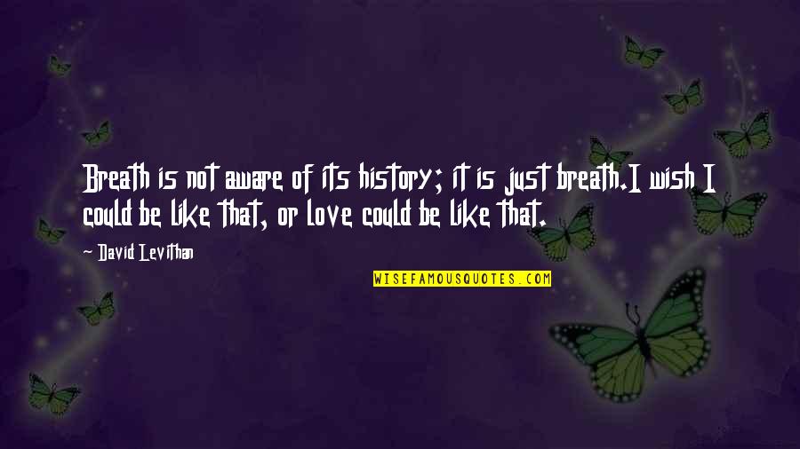 Feitenn Quotes By David Levithan: Breath is not aware of its history; it